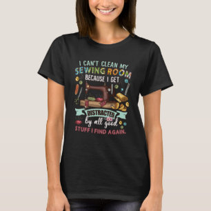 I Can t Clean My Sewing Room  Sewing  Women T-Shirt