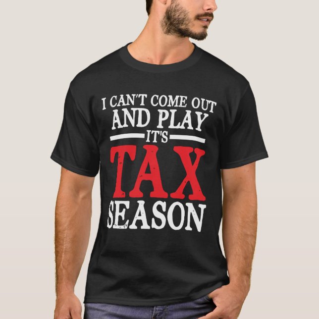 I Can’t Come Out And Play It’s Tax Season T-Shirt (Front)