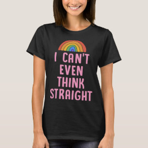 I Can t Even Think Straight Gay Pride Flag LGBTQ T-Shirt