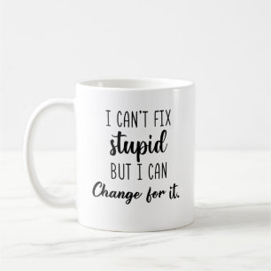 I Can’t Fix Stupid But I Can Charge For It Funny Coffee Mug