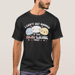 I Can t Get Enough Of This Mochi licious Treat Moc T-Shirt