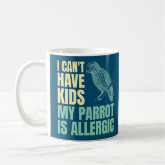 I Can’t Have Kids My Parrot Is Allergic Coffee Mug