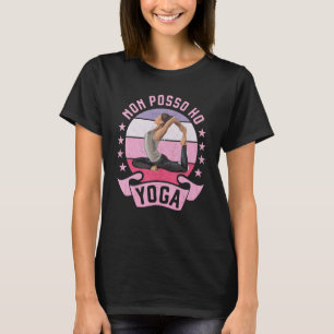 I Can t Have Yoga Pilates Woman Nice Fitness T-Shirt