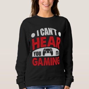 I Can´t Hear You I´M Gaming  Quote Sweatshirt