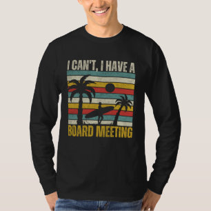 I Can t I Have A Board Meeting Surfing Surfer T-Shirt