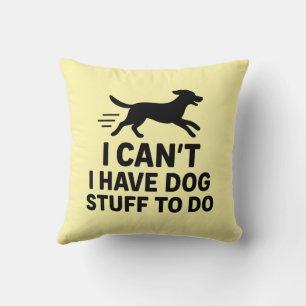 I Can’t I Have Dog Stuff To Do Funny Dog Lover Cushion