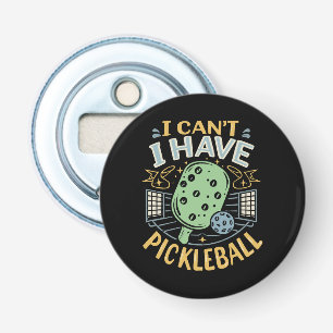 I Can t I Have Pickleball Bottle Opener