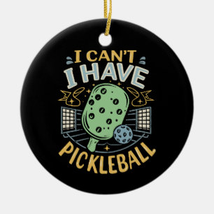 I Can t I Have Pickleball Ceramic Ornament