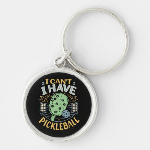 I Can t I Have Pickleball Key Ring