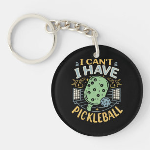 I Can t I Have Pickleball Key Ring