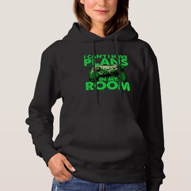 I Can t I Have Plans In My Room  Gamer Gaming Hoodie (Front)