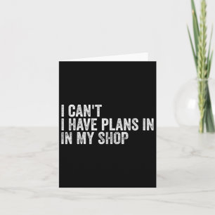 I Can&#; t I Have Plans In My Shop Fathers Day Card