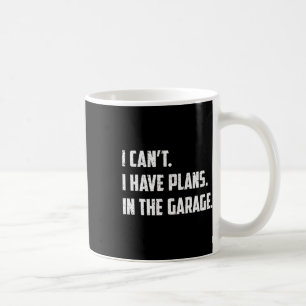 I Can&#; t I Have Plans In The Garage Car Mechanic Coffee Mug