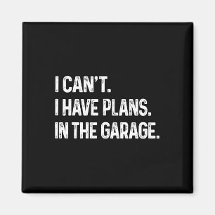 I Can&# t I Have Plans In The Garage Car Mechanic Magnet