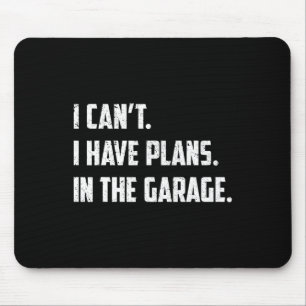 I Can&#; t I Have Plans In The Garage Car Mechanic Mouse Pad