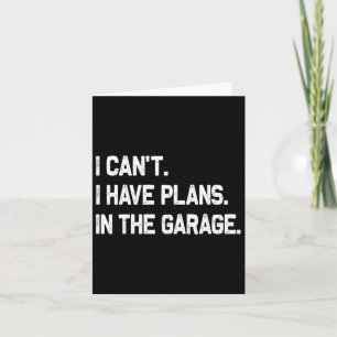 I Can&# t I Have Plans In The Garage Fathers Day  Card