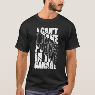 I Can’T I Have Plans In The Garage Funny Mechanic T-Shirt