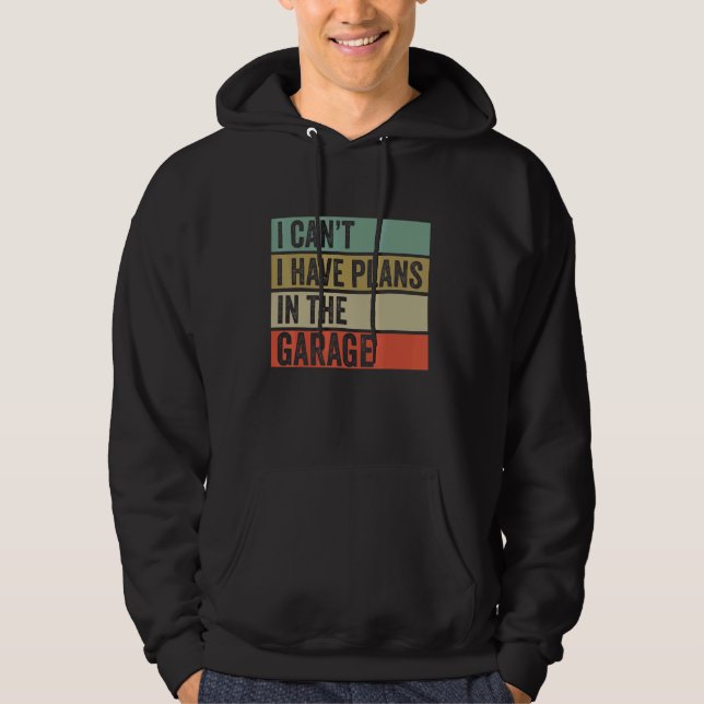I Can T I Have Plans In The Garage Mechanic Saying Hoodie (Front)