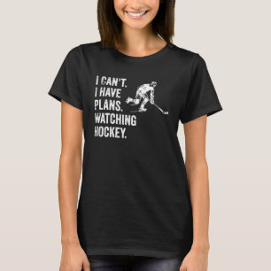 I Can t I Have Plans Watching Hockey Hockey Quote T-Shirt
