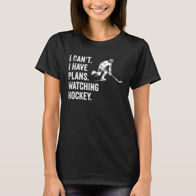 I Can t I Have Plans Watching Hockey  Hockey Quote T-Shirt (Front)