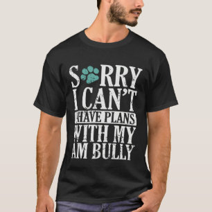 I can t I have Plans with my AM Bully Bulldog T-Shirt