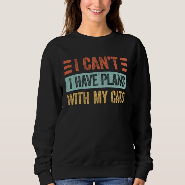 I Can t I Have Plans With My Cats  For Cat   2 Sweatshirt (Front)