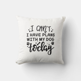 I Can’t I Have Plans With My Dog Today Cushion