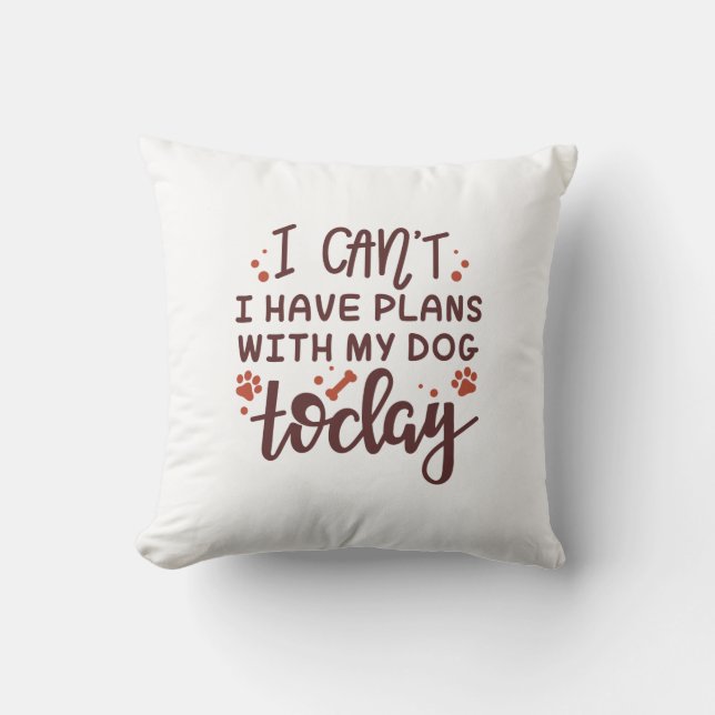I Can’t I Have Plans With My Dog Today Cushion (Front)