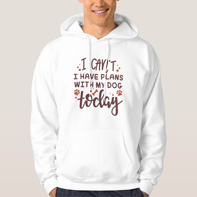 I Can’t I Have Plans With My Dog Today Hoodie (Front)