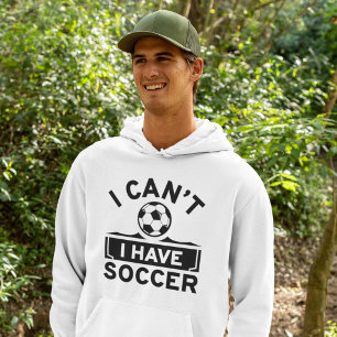 I Can’t I Have Soccer Hoodie