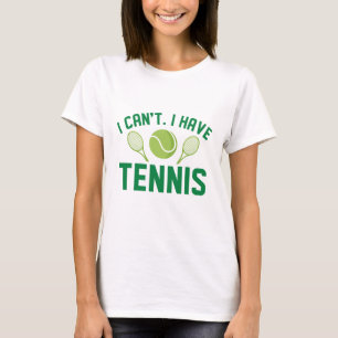 I Can’t I Have Tennis T-Shirt