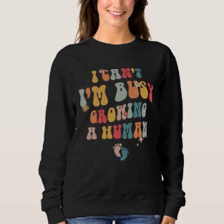 I Can t I m Busy Growing A Human Quotes   1 Sweatshirt