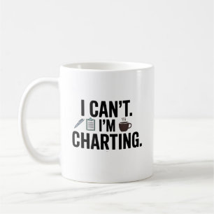 I Can’t. I’m Charting – Funny Nurse Coffee Mug
