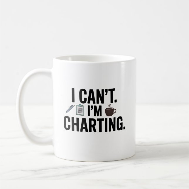 I Can’t. I’m Charting – Funny Nurse Coffee Mug (Left)