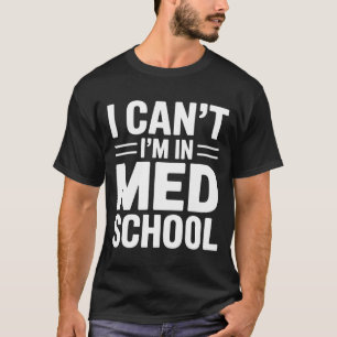 I CAN’T I’M IN MED SCHOOL – Funny Medical Student T-Shirt