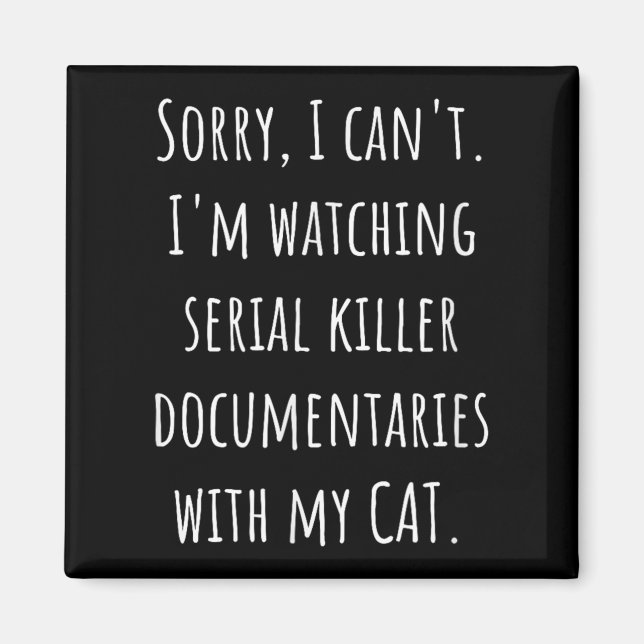 I Can’t I’m Watching Serial Killer Doentaries With Magnet (Front)