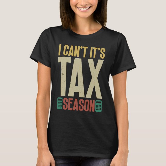 I Can´t It´s Tax Season Accountant Accounting Inco T-Shirt (Front)
