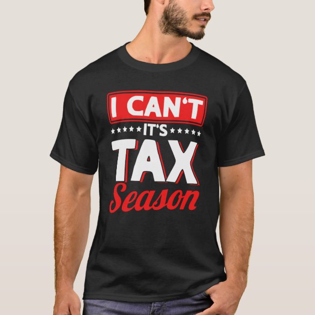 I Can´t It´s Tax Season Accountant Accounting Inco T-Shirt (Front)