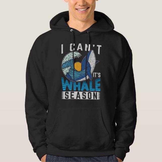I Can t It s Whale Season Cetacean Whale Watching Hoodie (Front)