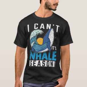 I Can t It s Whale Season Cetacean Whale Watching T-Shirt