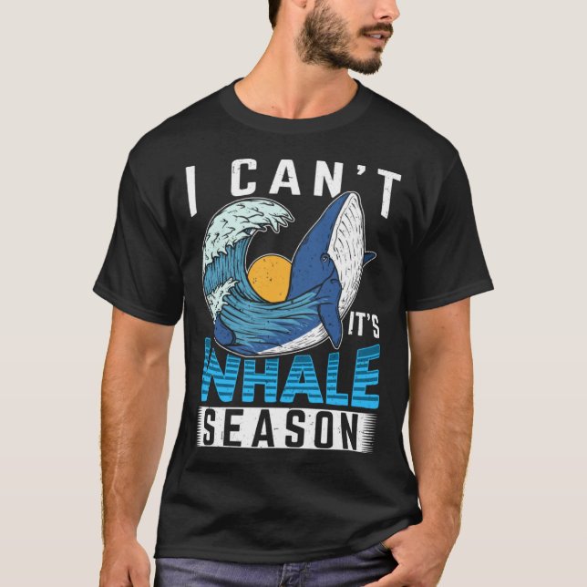 I Can t It s Whale Season Cetacean Whale Watching T-Shirt (Front)