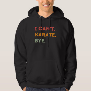 I Can t Karate Bye  Karateka Quote Men Women  1 Hoodie