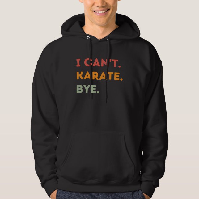 I Can t Karate Bye  Karateka Quote Men Women  1 Hoodie (Front)