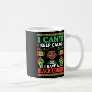 I Can’t Keep Calm I Have A Black Cousin Pride Hist Coffee Mug