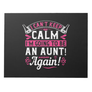 I Can’T Keep Calm I’M Going To Be An Aunt! Again!- Notepad
