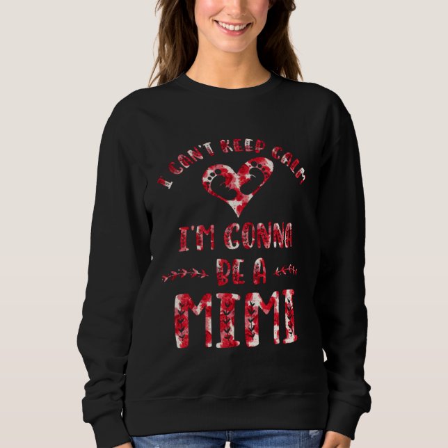 I Can t Keep Calm I m Gonna Be a Mimi Sweatshirt (Front)