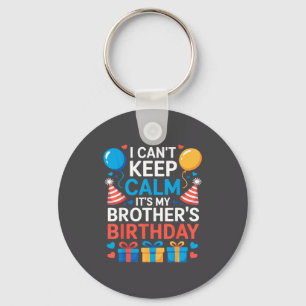 I Can’t Keep Calm It’s My Brother’s Birthday Famil Key Ring