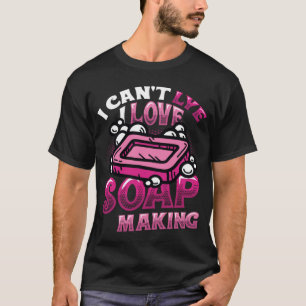 I Can´t Lye Love Soap Making T-Shirt