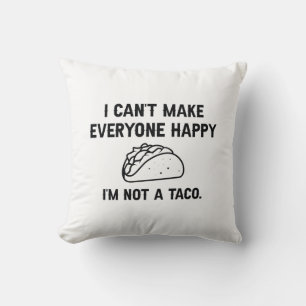 I Can’t Make Everyone Happy I’m Not A Taco Cushion