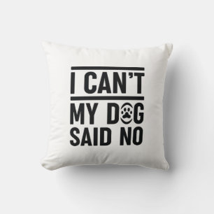 I Can’t My Dog Said No Cushion